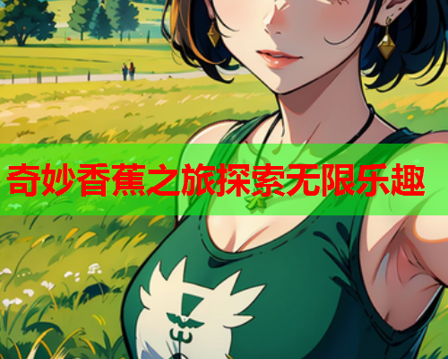 奇妙香蕉之旅探索无限乐趣  第2张