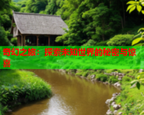 奇幻之旅：探索未知世界的秘密与惊喜  第2张
