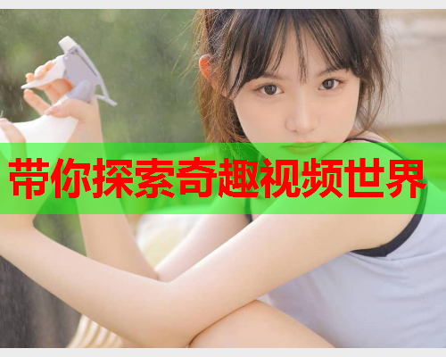 带你探索奇趣视频世界