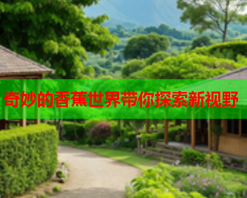 奇妙的香蕉世界带你探索新视野