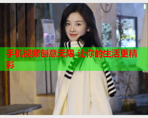 手机视频创意无限 让你的生活更精彩