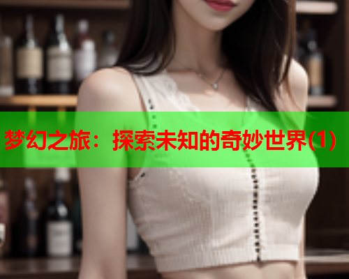 梦幻之旅：探索未知的奇妙世界(1)