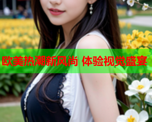 欧美热潮新风尚 体验视觉盛宴