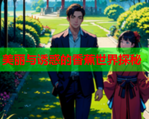 美丽与诱惑的香蕉世界探秘
