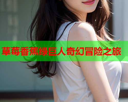 草莓香蕉绿巨人奇幻冒险之旅  第2张