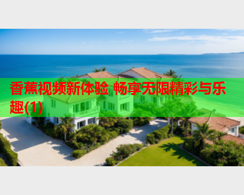 香蕉视频新体验 畅享无限精彩与乐趣(1)  第2张