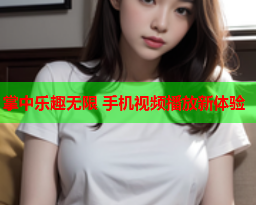掌中乐趣无限 手机视频播放新体验