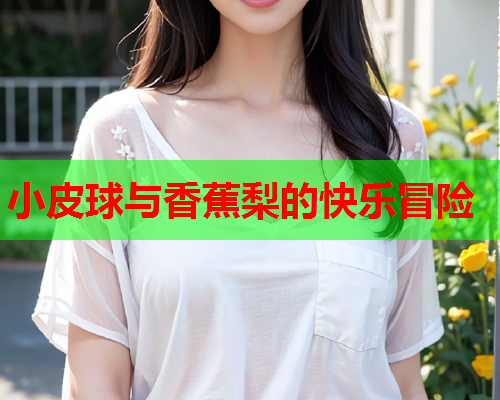 小皮球与香蕉梨的快乐冒险