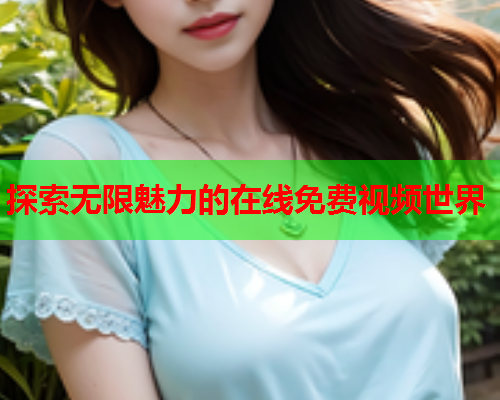探索无限魅力的在线免费视频世界