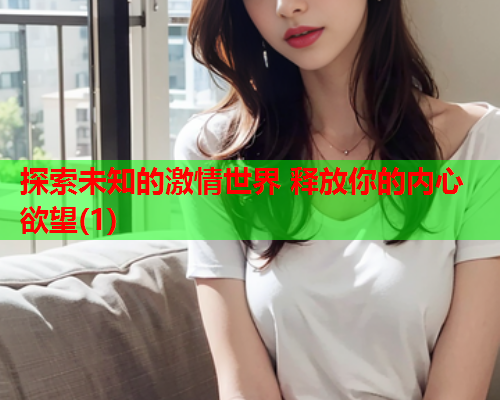 探索未知的激情世界 释放你的内心欲望(1)  第2张