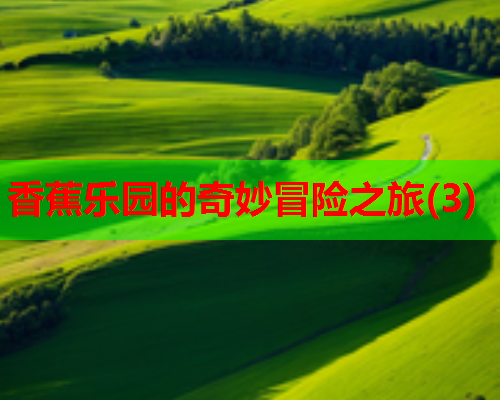 香蕉乐园的奇妙冒险之旅(3)
