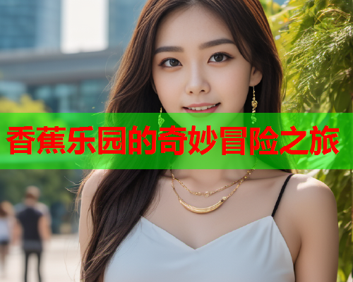 香蕉乐园的奇妙冒险之旅  第2张